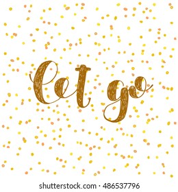 Let go. Brush hand lettering. Inspiring quote. Motivating modern calligraphy. Can be used for photo overlays, posters, holiday clothes, cards and more.