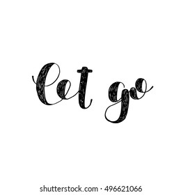 Let go. Brush hand lettering. Inspiring quote. Motivating modern calligraphy. Can be used for photo overlays, posters, holiday clothes, cards and more.