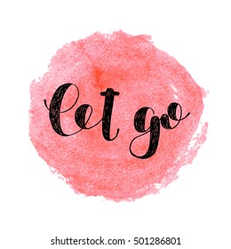 Let go. Brush hand lettering. Inspiring quote. Motivating modern calligraphy. Can be used for photo overlays, posters, holiday clothes, cards and more.