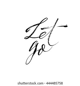 Let go card. Hand drawn motivational quote. Ink illustration. Modern brush calligraphy. Isolated on white background. 