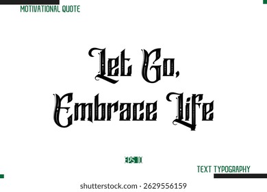 Let Go, Embrace Life  Bold Calligraphy Text Inspirational Quotation