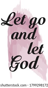 Let go and let God, Christian faith, Typography for print or use as poster, card, flyer or T Shirt