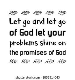 Let go and let go of God let your problems shine on the promises of God. Vector Quote