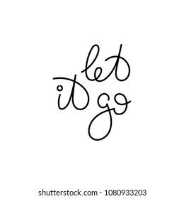 Let it go. Hand written calligraphy quote motivation for life and happiness. For postcard, poster, prints, cards graphic design.
