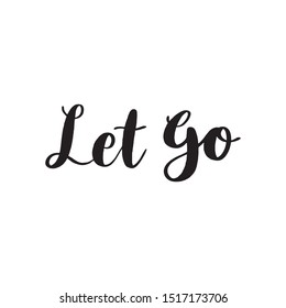 LET GO. Inspirational quote. Hand lettering illustration. Handwritten modern brush calligraphy for invitation and greeting card, t-shirt, prints and posters.