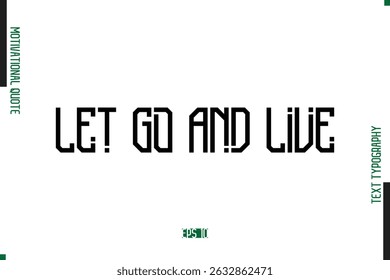 Let Go And Live Modern Text Typescript Trendy Motivational Quote