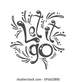 Let it go. Motivational vector background. Poster, print, tag or greeting card with hand drawn lettering and heart. Black and white. Apparel design