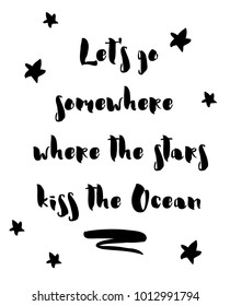 Let go somewhere where stars kiss ocean. Inspirational and motivational quote. Modern brush calligraphy. for photo overlays, greeting card or t-shirt print, poster design. Vector illustration stock.