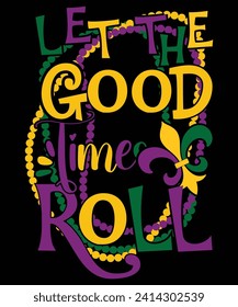 Let The Good Time Roll Happy Mardi Gras shirt print template, Carnival festival nola fat Tuesday new Orleans shirt design