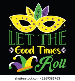 Let The Good Time Roll, Mardi Gras shirt print template, Typography design for Carnival celebration, Christian feasts, Epiphany, culminating  Ash Wednesday, Shrove Tuesday.