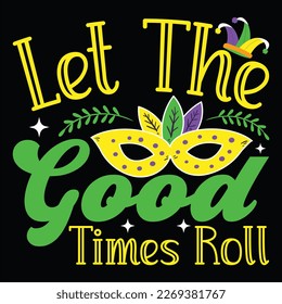 Let The Good Time Roll, Mardi Gras shirt print template, Typography design for Carnival celebration, Christian feasts, Epiphany, culminating  Ash Wednesday, Shrove Tuesday.
