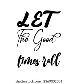 let the good times roll black letter quote