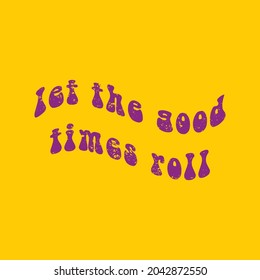 Let the good times roll. Draw and text, sublimation design and Vector T-shirt fashion design.
