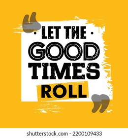 Let The Good Times Roll. Inspiring Workout Gym Typography Motivation Quote Illustration On Rough Spray Urban Background. Gym Motivation for Print.