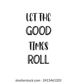 Let the Good Times Roll Lettering Quotes. Vector Illustration
