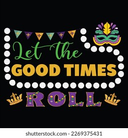 Let The Good Times Roll, Mardi Gras shirt print template, Typography design for Carnival celebration, Christian feasts, Epiphany, culminating  Ash Wednesday, Shrove Tuesday.