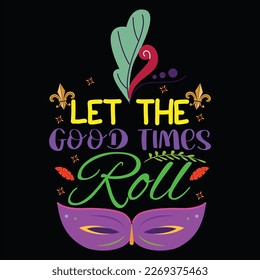Let The Good Times Roll, Mardi Gras shirt print template, Typography design for Carnival celebration, Christian feasts, Epiphany, culminating  Ash Wednesday, Shrove Tuesday.