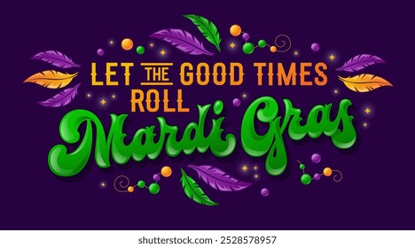 Let the good times roll, Mardi Gras. Festive typography with bright green and purple script, accented by orange feathers and festive beads. The playful design, complemented by sparkling details