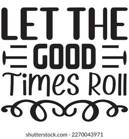 Let The Good Times Roll t shirt design
