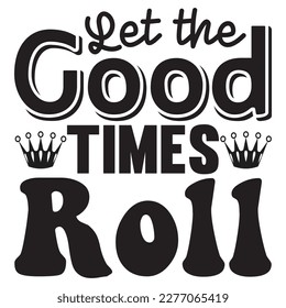 Let the Good Times Roll t-shirt design vector file