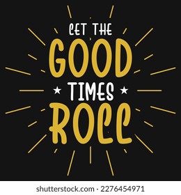 Let the good times roll typographic tshirt design 