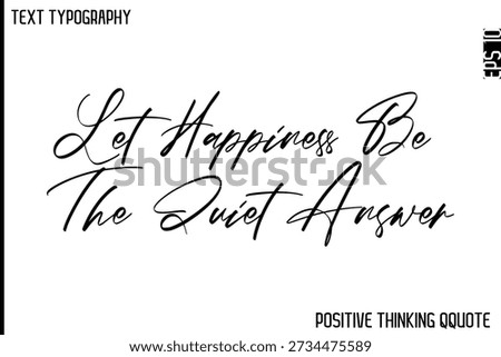 Let Happiness Be The Quiet Answer  -Optimistic Positive Phrase Typography Quotes Cursive Bold Lettering Design