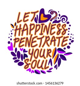 Let happiness penetrate your soul. Vector hand drawn encouraging lettering positive phrase. Modern brush calligraphy for blogs and social media. Motivation and inspiration quotes for invitations