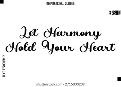 Let Harmony Hold Your Heart  -Creative Typography Text Lettering Vector Motivational Quote