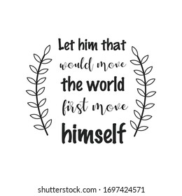 Let him that would move the world first move himself. Vector calligraphy saying