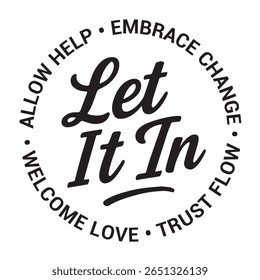 Let it in, allow help, embrace change, trust flow, welcome love, inspirational design quote, motivational quotes, typography illustration lettering quotes