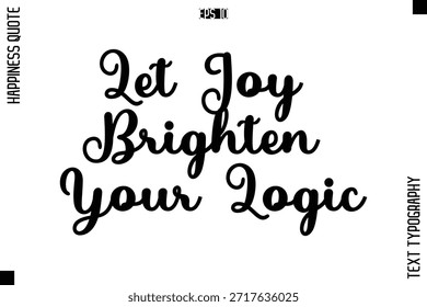  Let Joy Brighten Your Logic   -Happiness Quote Premium Cursive Typography Alphabetical Lettering