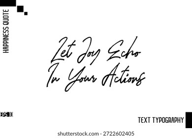 Let Joy Echo In Your Actions   -Motivational Happiness Phrase Hand Drawn Brush Typography Lettering Vector