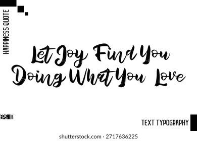 Deja Que La Alegría Te Encuentre Haciendo Lo Que Amas   - Frase de felicidad motivacional Vector de letras de tipografía de pincel dibujado a mano