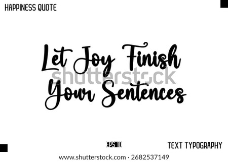 Let Joy Finish Your Sentences   -Happiness Message Handwritten Lettering Cursive Typography Quote Vector Design