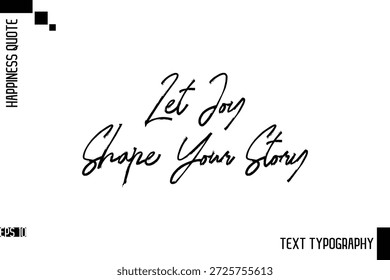 Let Joy Shape Your Story   -Motivational Happiness Phrase Hand Drawn Brush Typography Lettering Vector