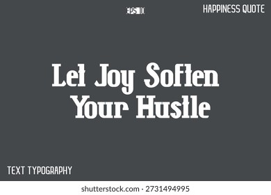Let Joy Soften Your Hustle  -Famous Happiness Phrase Quote Modern Typography Text Vector