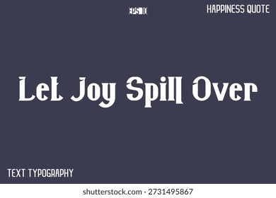 Let Joy Spill Over  -Popular Happiness Quote Modern Typography Text Design