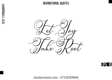 Let Joy Take Root  -Modern Stylish Typography Lettering Motivational Quote Vector Design