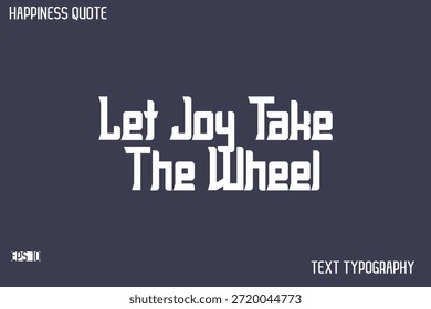 Let Joy Take The Wheel   -Famous Happiness Saying Modern Calligraphy Text Vector Quote