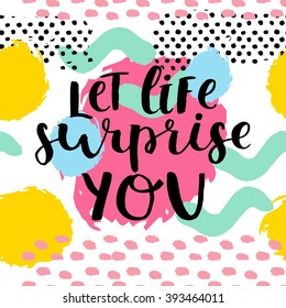 Let life surprise you card. Hand drawing ink lettering vector art, calligraphy poster. Modern brush calligraphy. Abstract  pattern in Memphis style. Retro design style in 80s, 90s with ink texture. 