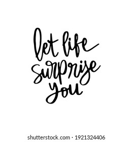 let life surprise you hand drawn lettering inspirational and motivational quote