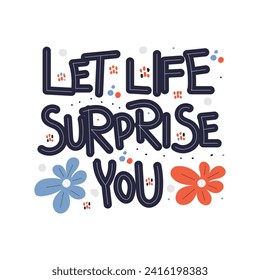 Let life surprise you - hand lettering in Scandinavian style. Positive slogan illustration. Motivational and inspirational poster, web banner, greeting card.