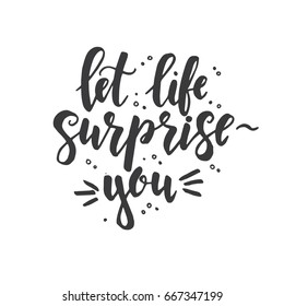 Let life surprise you. Hand drawn typography poster. Conceptual handwritten phrase.T shirt hand lettered calligraphic design. Inspirational vector