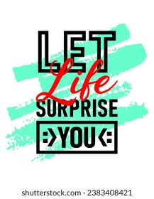 Let life surprise you motivational inspirational quote, Short phrases quotes, typography, slogan grunge