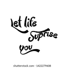 Let life surprise you, typography for print or use as poster, card, flyer or T shirt