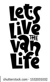Let is live the van life. Hand drawn vector lettering quote about tourism vacation, travel in a caravan, van live, trip in RV, camper. T shirt clothes print, poster, banner design template. 