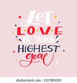 LET LOVE BE YOUR HIGHEST GOAL. VECTOR LOVELY GREETING HAND LETTERINGS. PHRASE ABOUT LOVE