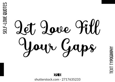 Let Love Fill Your Gaps -Self-Love Handschrift Cursive Calligraphy Lettering Quote Vector 
