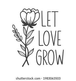 Let love grow inspirational slogan inscription. Vector quotes. Illustration for prints on t-shirts and bags, posters, cards. Flowers on white background. Wildflowers quote.