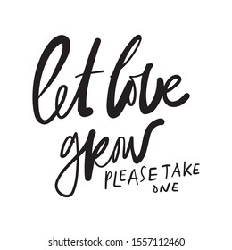 "Let love grow". Please, take one. Hand lettering illustration for your design